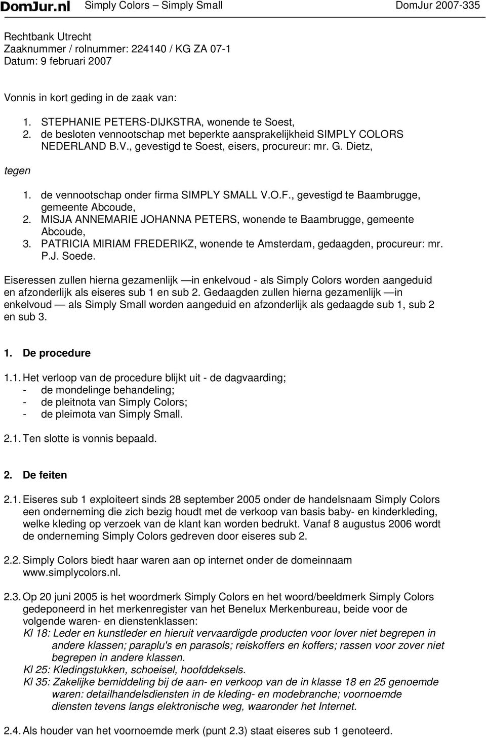 de vennootschap onder firma SIMPLY SMALL V.O.F., gevestigd te Baambrugge, gemeente Abcoude, 2. MISJA ANNEMARIE JOHANNA PETERS, wonende te Baambrugge, gemeente Abcoude, 3.