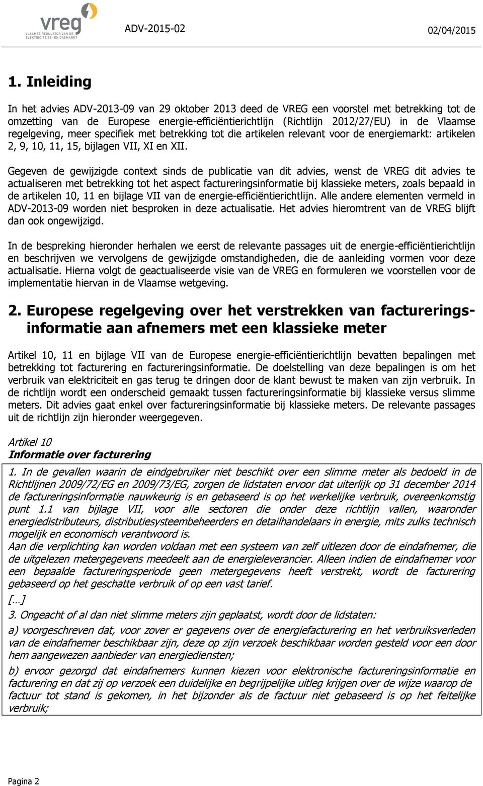 Gegeven de gewijzigde context sinds de publicatie van dit advies, wenst de VREG dit advies te actualiseren met betrekking tot het aspect factureringsinformatie bij klassieke meters, zoals bepaald in