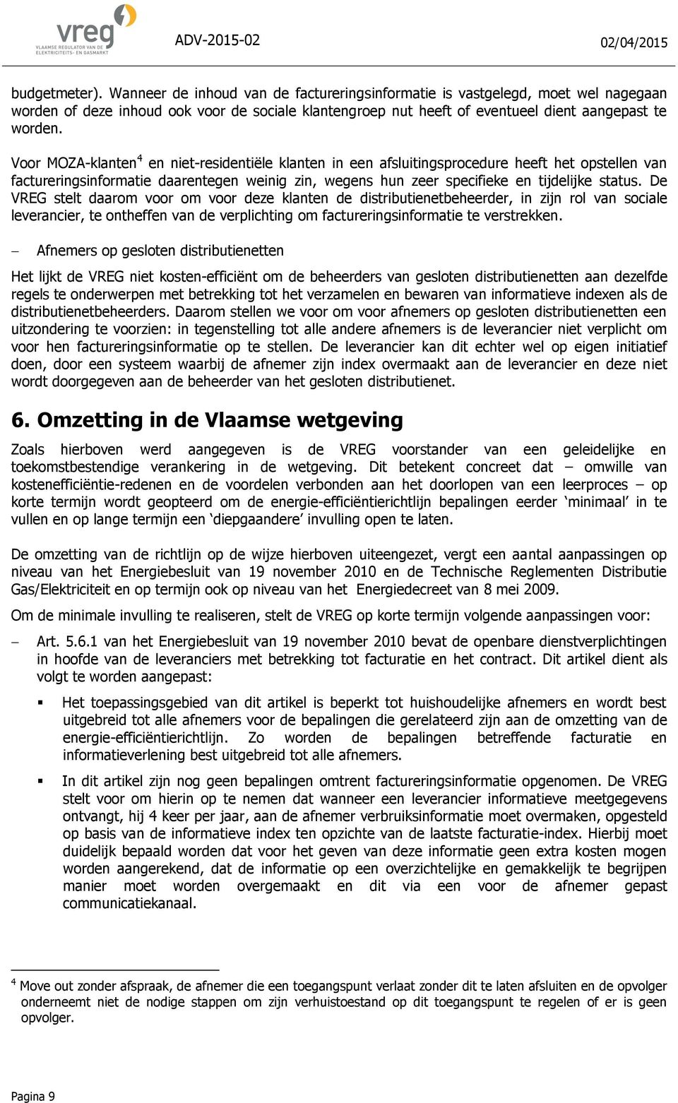 De VREG stelt daarom voor om voor deze klanten de distributienetbeheerder, in zijn rol van sociale leverancier, te ontheffen van de verplichting om factureringsinformatie te verstrekken.