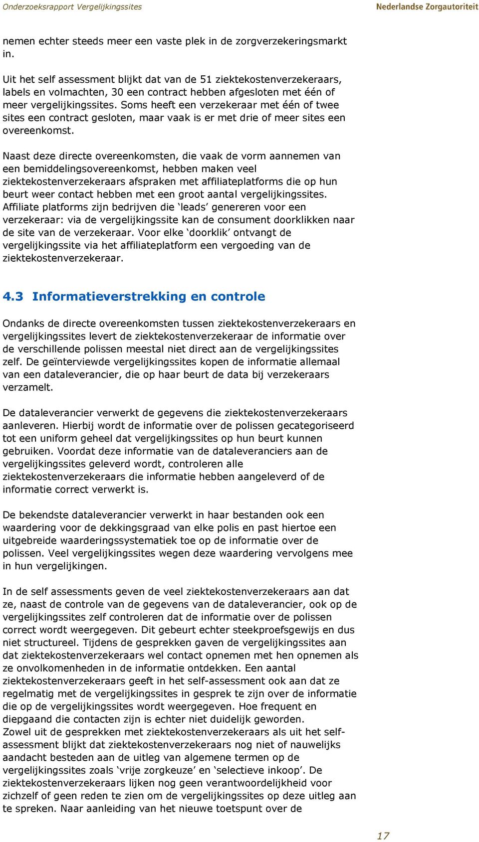 Soms heeft een verzekeraar met één of twee sites een contract gesloten, maar vaak is er met drie of meer sites een overeenkomst.