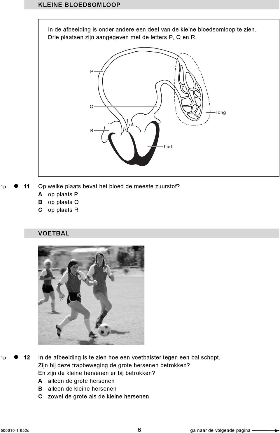 A op plaats P B op plaats Q C op plaats R VOETBAL 1p 12 In de afbeelding is te zien hoe een voetbalster tegen een bal schopt.