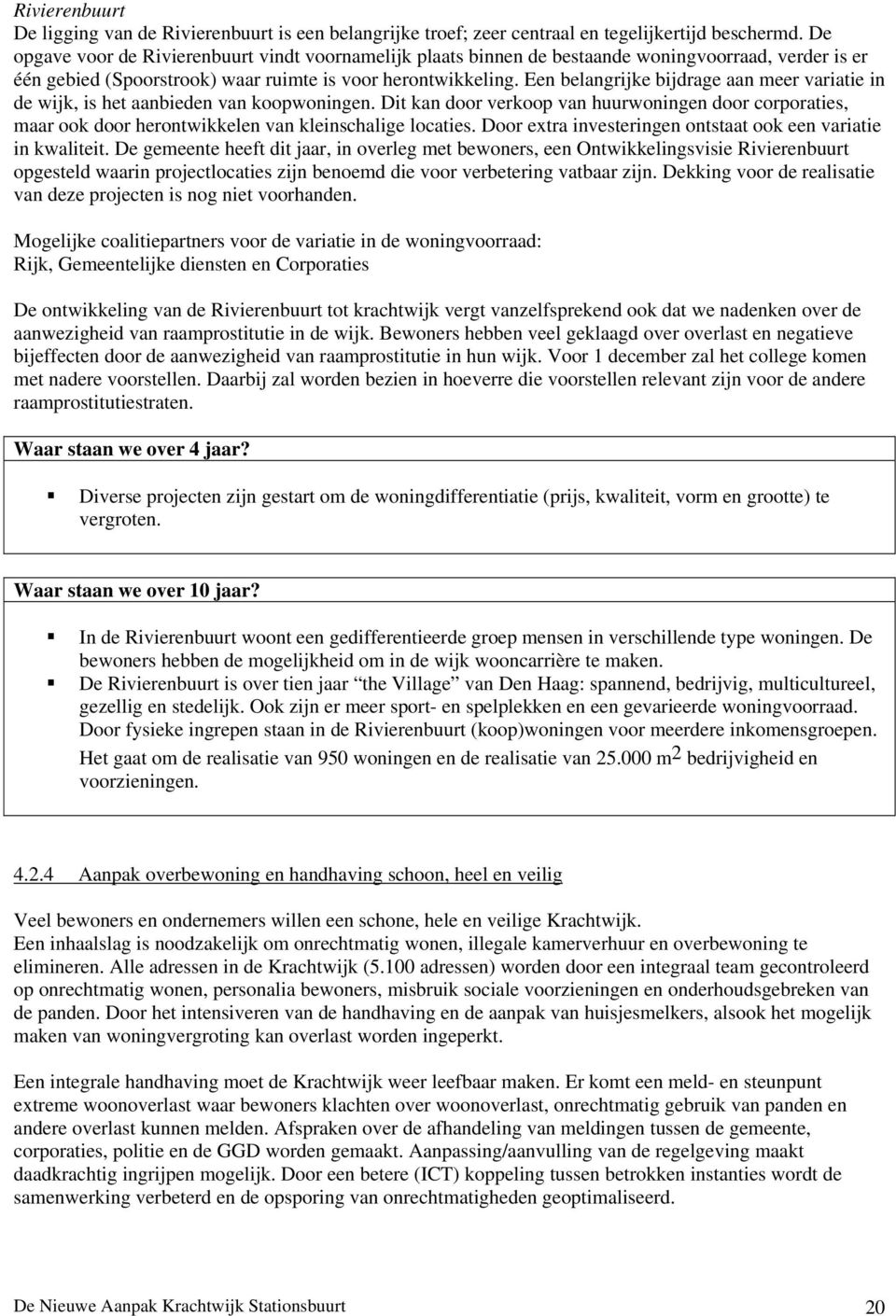 Een belangrijke bijdrage aan meer variatie in de wijk, is het aanbieden van koopwoningen.