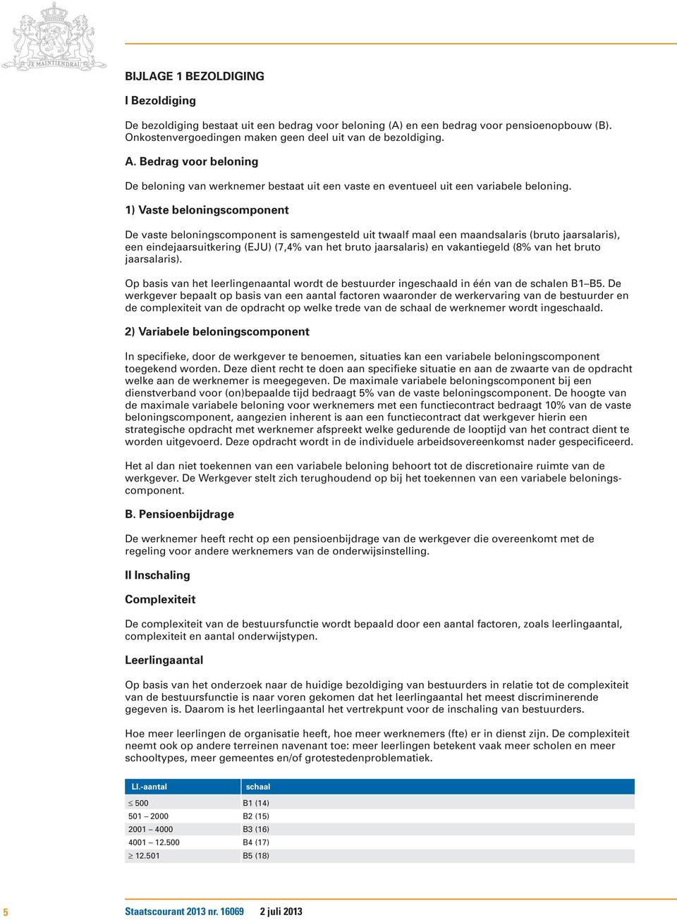 1) Vaste beloningscomponent De vaste beloningscomponent is samengesteld uit twaalf maal een maandsalaris (bruto jaarsalaris), een eindejaarsuitkering (EJU) (7,4% van het bruto jaarsalaris) en