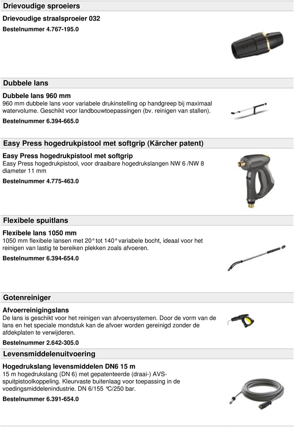 0 Easy Press hogedrukpistool met softgrip (Kärcher patent) Easy Press hogedrukpistool met softgrip Easy Press hogedrukpistool, voor draaibare hogedrukslangen NW 6 /NW 8 diameter 11 mm Bestelnummer 4.