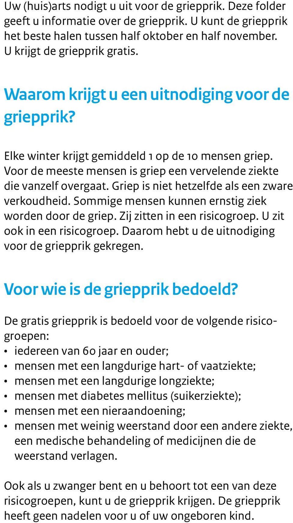 Griep is niet hetzelfde als een zware verkoudheid. Sommige mensen kunnen ernstig ziek worden door de griep. Zij zitten in een risicogroep. U zit ook in een risicogroep.