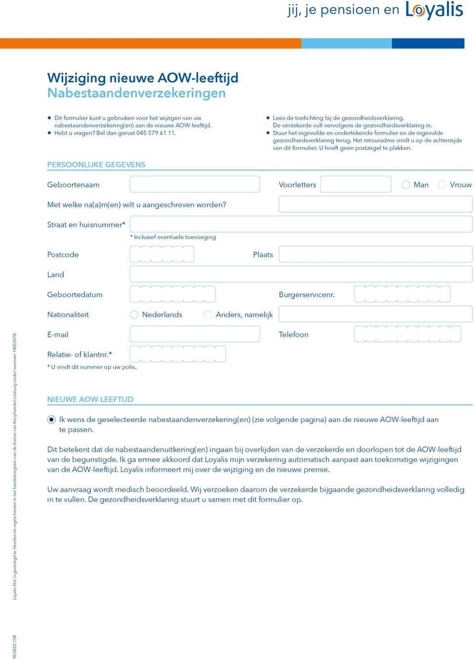 Stuur het ingevulde en ondertekende formulier en de ingevulde gezondheidsverklaring terug. Het retouradres vindt u op de achterzijde van dit formulier. U hoeft geen postzegel te plakken.