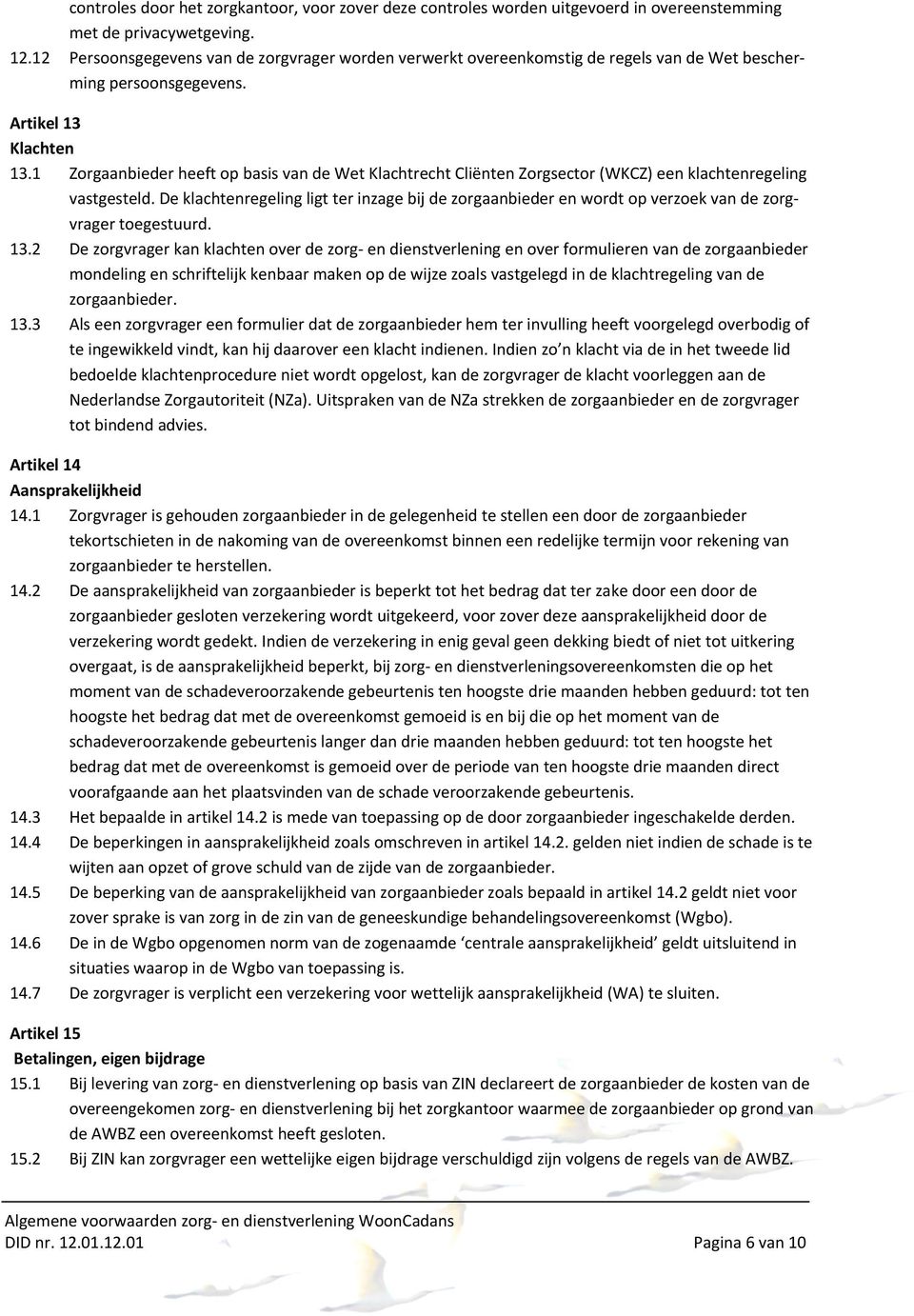 1 Zorgaanbieder heeft op basis van de Wet Klachtrecht Cliënten Zorgsector (WKCZ) een klachtenregeling vastgesteld.