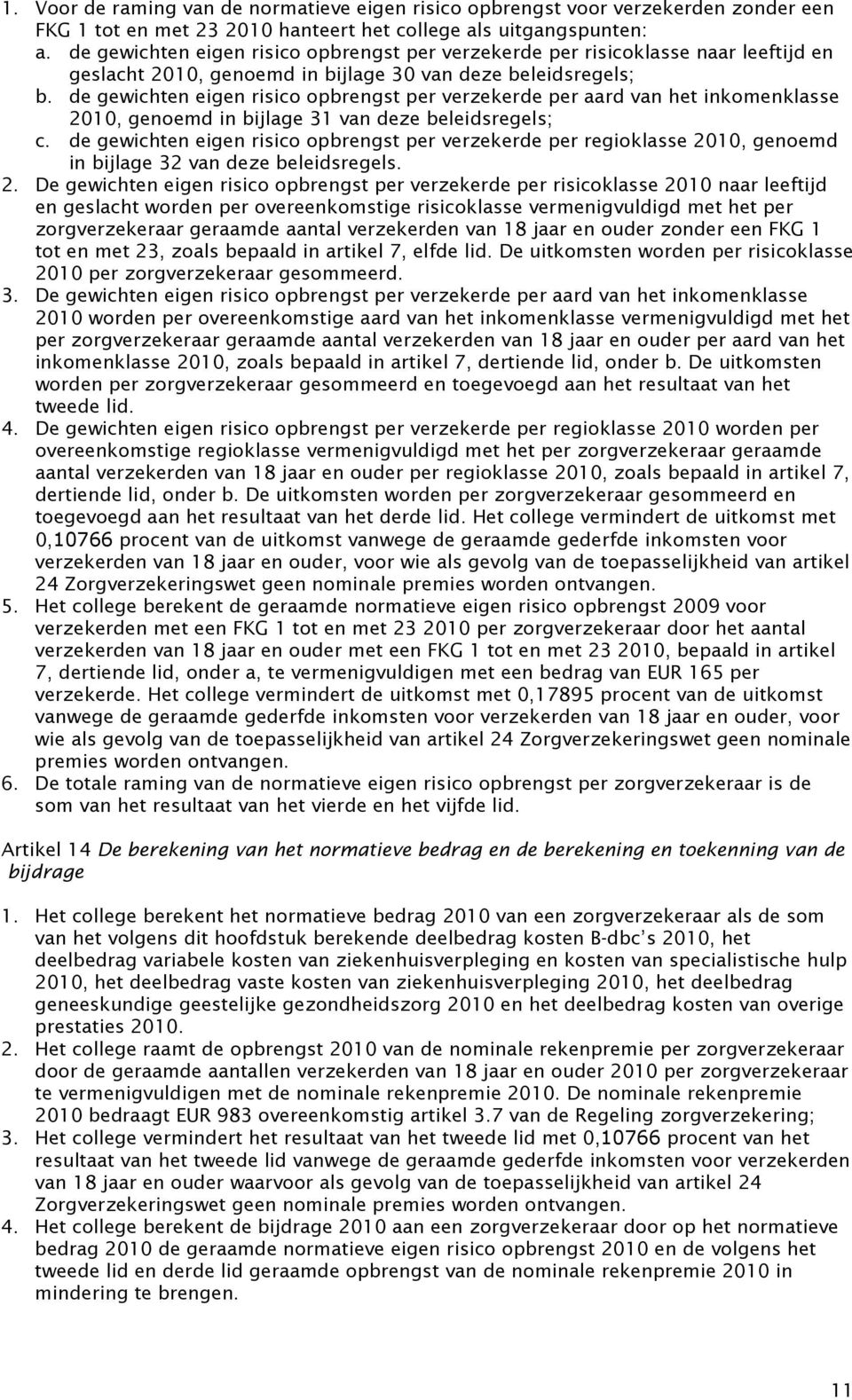 de gewichten eigen risico opbrengst per verzekerde per aard van het inkomenklasse 2010, genoemd in bijlage 31 van deze beleidsregels; c.