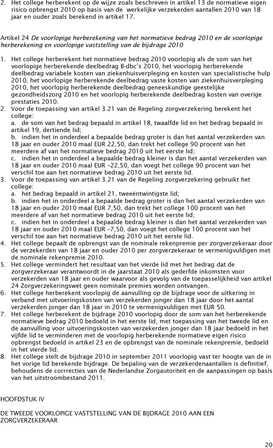 Het college herberekent het normatieve bedrag 2010 voorlopig als de som van het voorlopige herberekende deelbedrag B-dbc s 2010, het voorlopig herberekende deelbedrag variabele kosten van