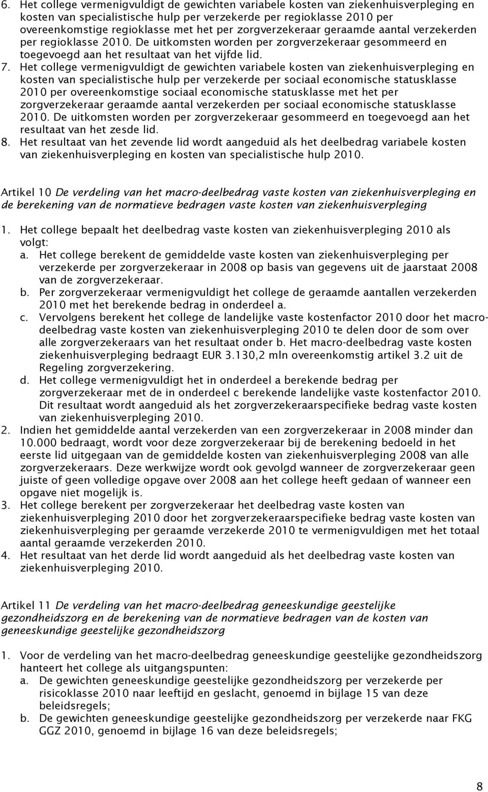 Het college vermenigvuldigt de gewichten variabele kosten van ziekenhuisverpleging en kosten van specialistische hulp per verzekerde per sociaal economische statusklasse 2010 per overeenkomstige