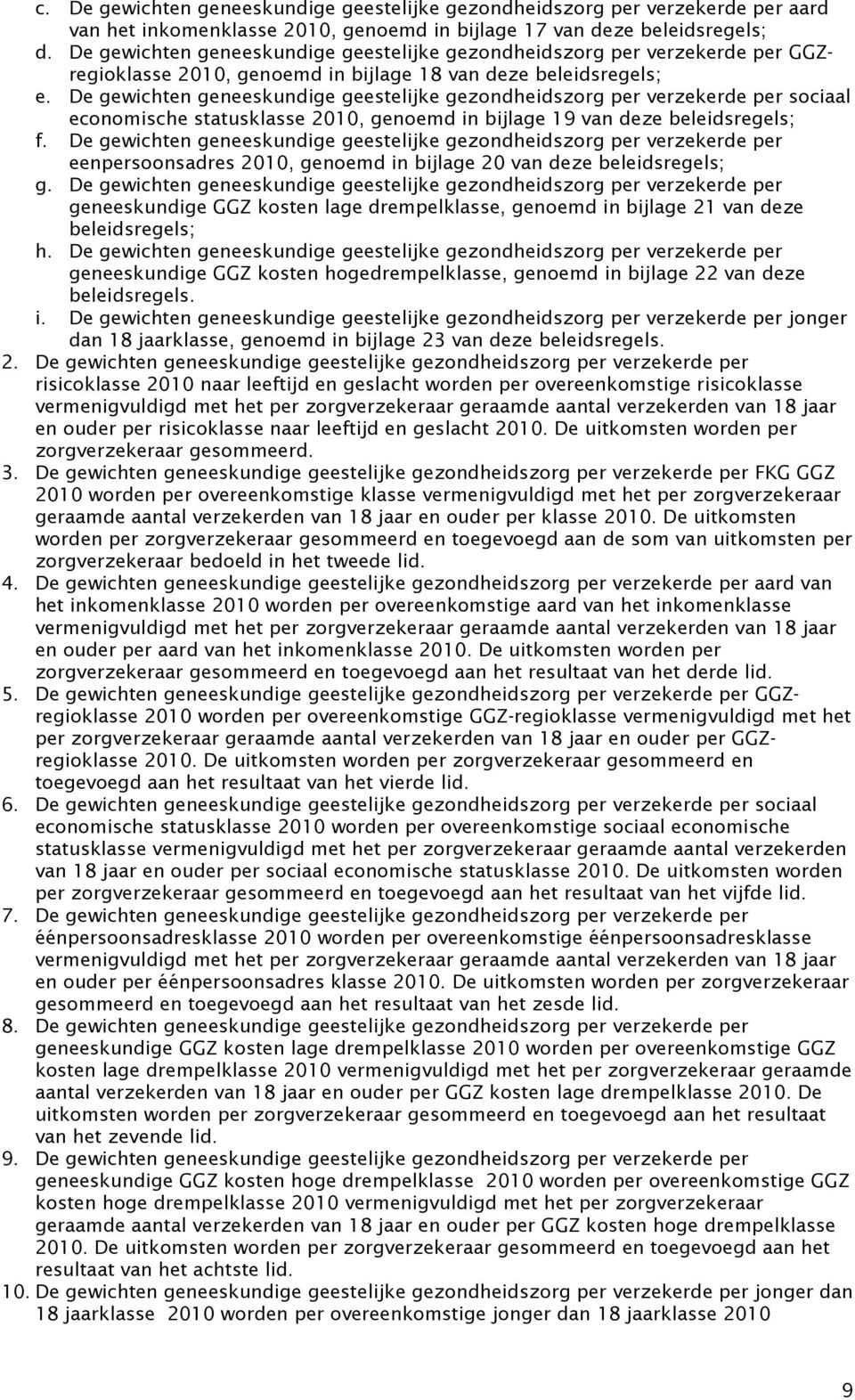 De gewichten geneeskundige geestelijke gezondheidszorg per verzekerde per sociaal economische statusklasse 2010, genoemd in bijlage 19 van deze beleidsregels; f.
