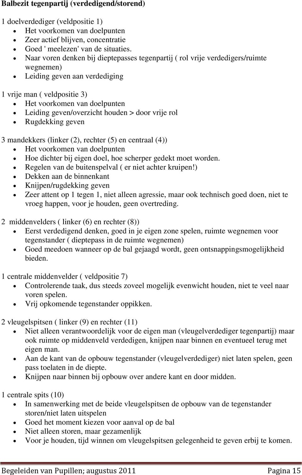 houden > door vrije rol Rugdekking geven 3 mandekkers (linker (2), rechter (5) en centraal (4)) Het voorkomen van doelpunten Hoe dichter bij eigen doel, hoe scherper gedekt moet worden.