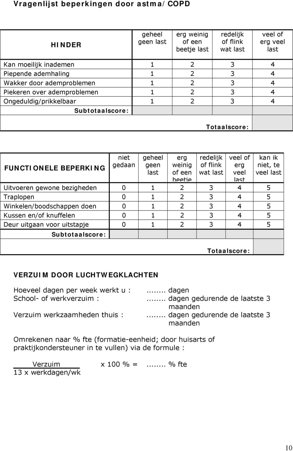 een beetje redelijk of flink wat last veel of erg veel last kan ik niet, te veel last Uitvoeren gewone bezigheden 0 1 2 3 4 5 Traplopen 0 1 2 3 4 5 Winkelen/boodschappen doen 0 1 2 3 4 5 Kussen en/of