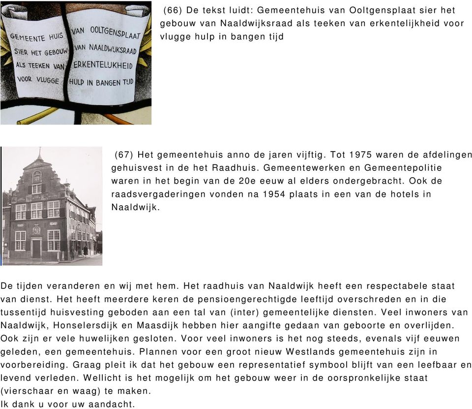 Ook de raadsvergaderingen vonden na 1954 plaats in een van de hotels in Naaldwijk. De tijden veranderen en wij met hem. Het raadhuis van Naaldwijk heeft een respectabele staat van dienst.