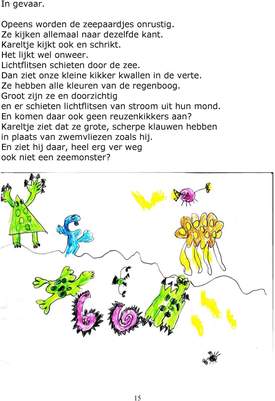 Ze hebben alle kleuren van de regenboog. Groot zijn ze en doorzichtig en er schieten lichtflitsen van stroom uit hun mond.