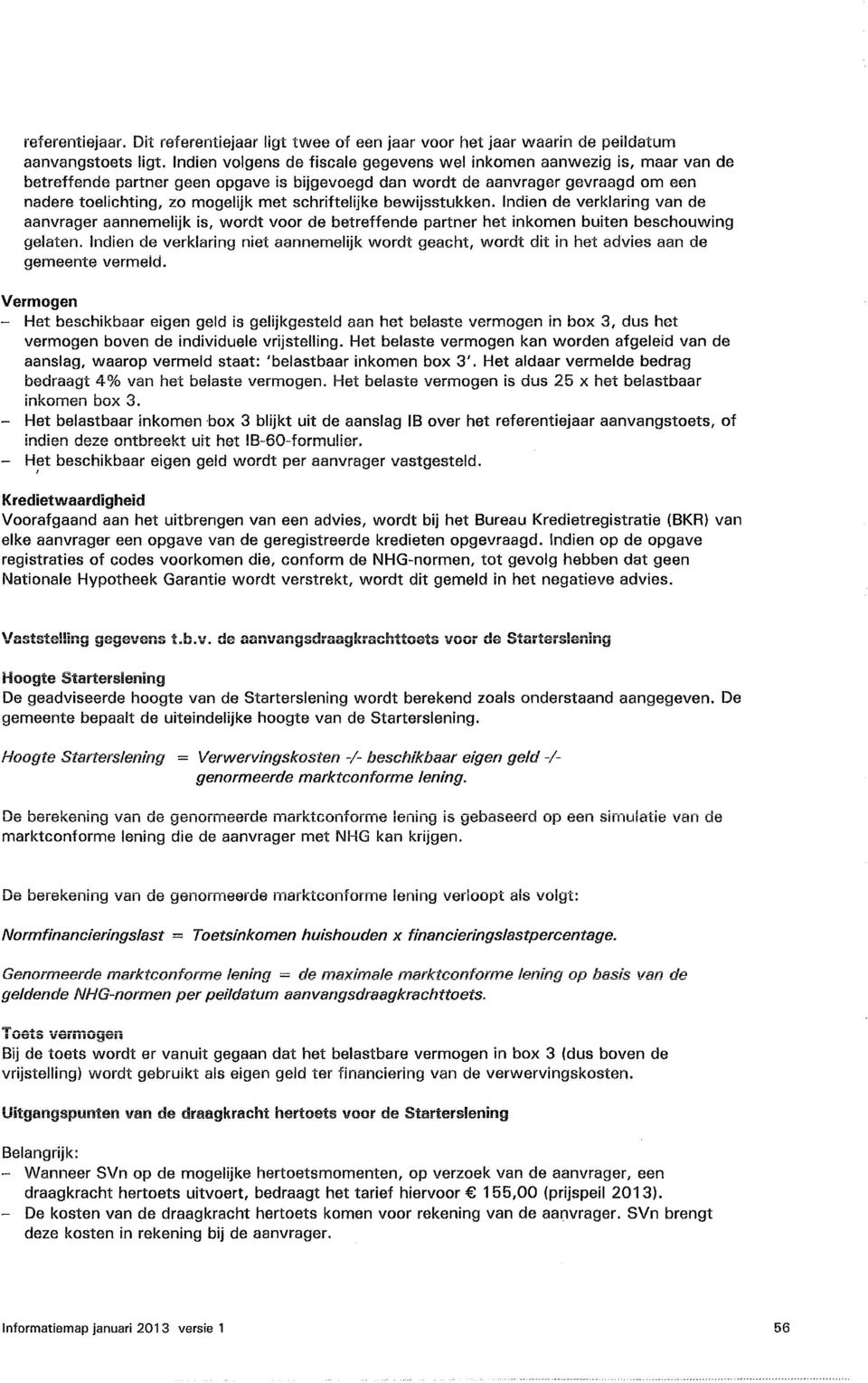 schriftelijke bewijsstukken. Indien de verklaring van de aanvrager aannemelijk is, wordt voor de betreffende partner het inkomen buiten beschouwing gelaten.