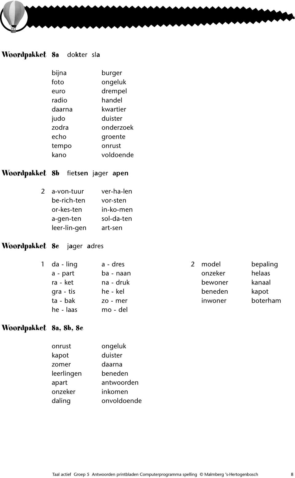 bepaling a - part ba - naan onzeker helaas ra - ket na - druk bewoner kanaal gra - tis he - kel beneden kapot ta - bak zo - mer inwoner boterham he - laas mo - del Woordpakket 8a, 8b, 8c onrust