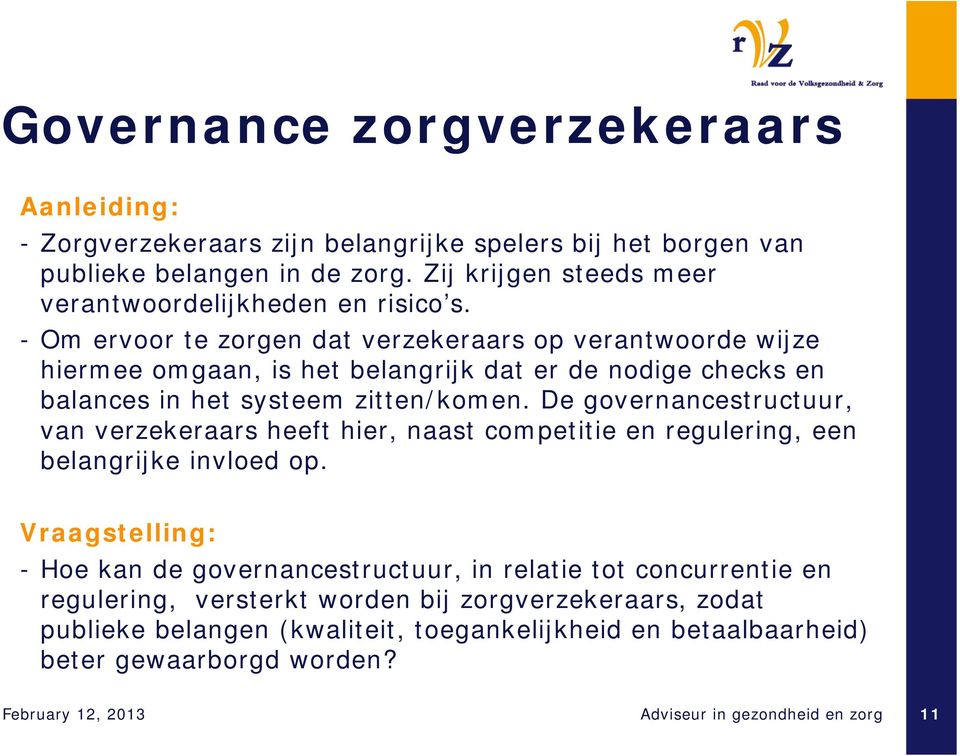 - Om ervoor te zorgen dat verzekeraars op verantwoorde wijze hiermee omgaan, is het belangrijk dat er de nodige checks en balances in het systeem zitten/komen.