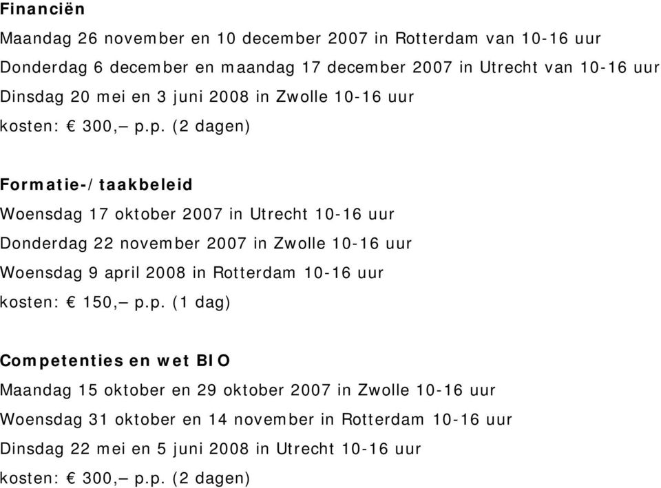 p. (2 dagen) Formatie-/taakbeleid Woensdag 17 oktober 2007 in Utrecht 10-16 uur Donderdag 22 november 2007 in Zwolle 10-16 uur Woensdag 9 april 2008 in