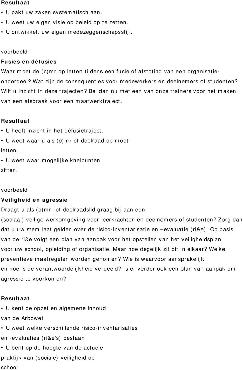 Wilt u inzicht in deze trajecten? Bel dan nu met een van onze trainers voor het maken van een afspraak voor een maatwerktraject. U heeft inzicht in het défusietraject.