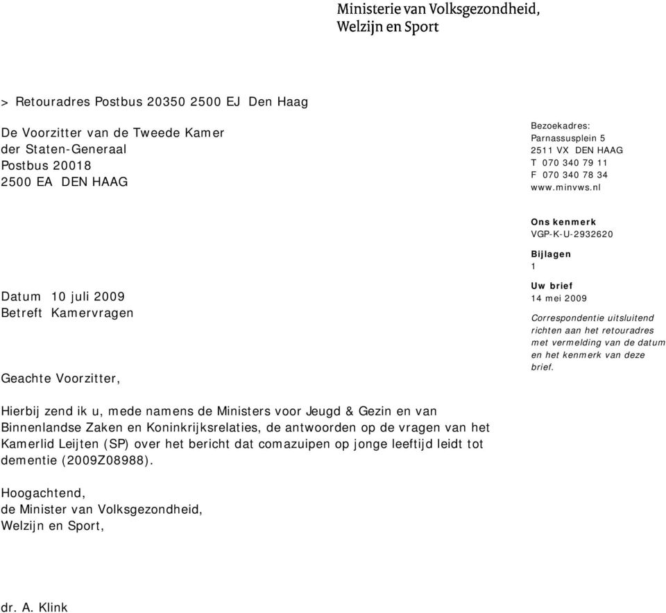 nl Ons kenmerk VGP-K-U-2932620 Bijlagen 1 Datum 10 juli 2009 Betreft Kamervragen Geachte Voorzitter, Uw brief 14 mei 2009 Correspondentie uitsluitend richten aan het retouradres met vermelding van