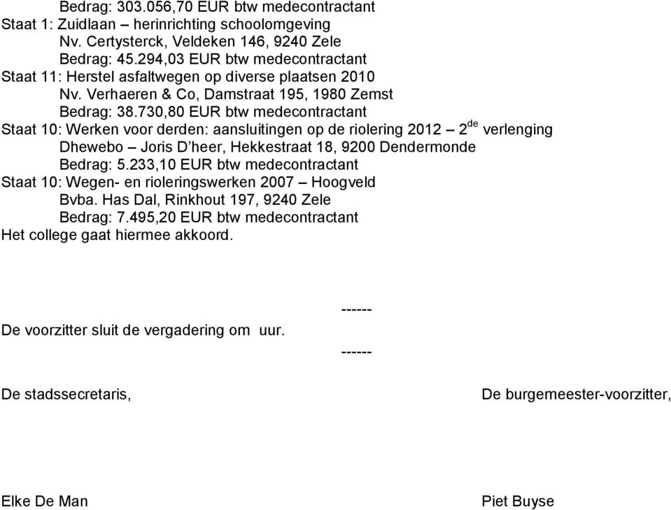 730,80 EUR btw medecontractant Staat 10: Werken voor derden: aansluitingen op de riolering 2012 2 de verlenging Dhewebo Joris D heer, Hekkestraat 18, 9200 Dendermonde Bedrag: 5.