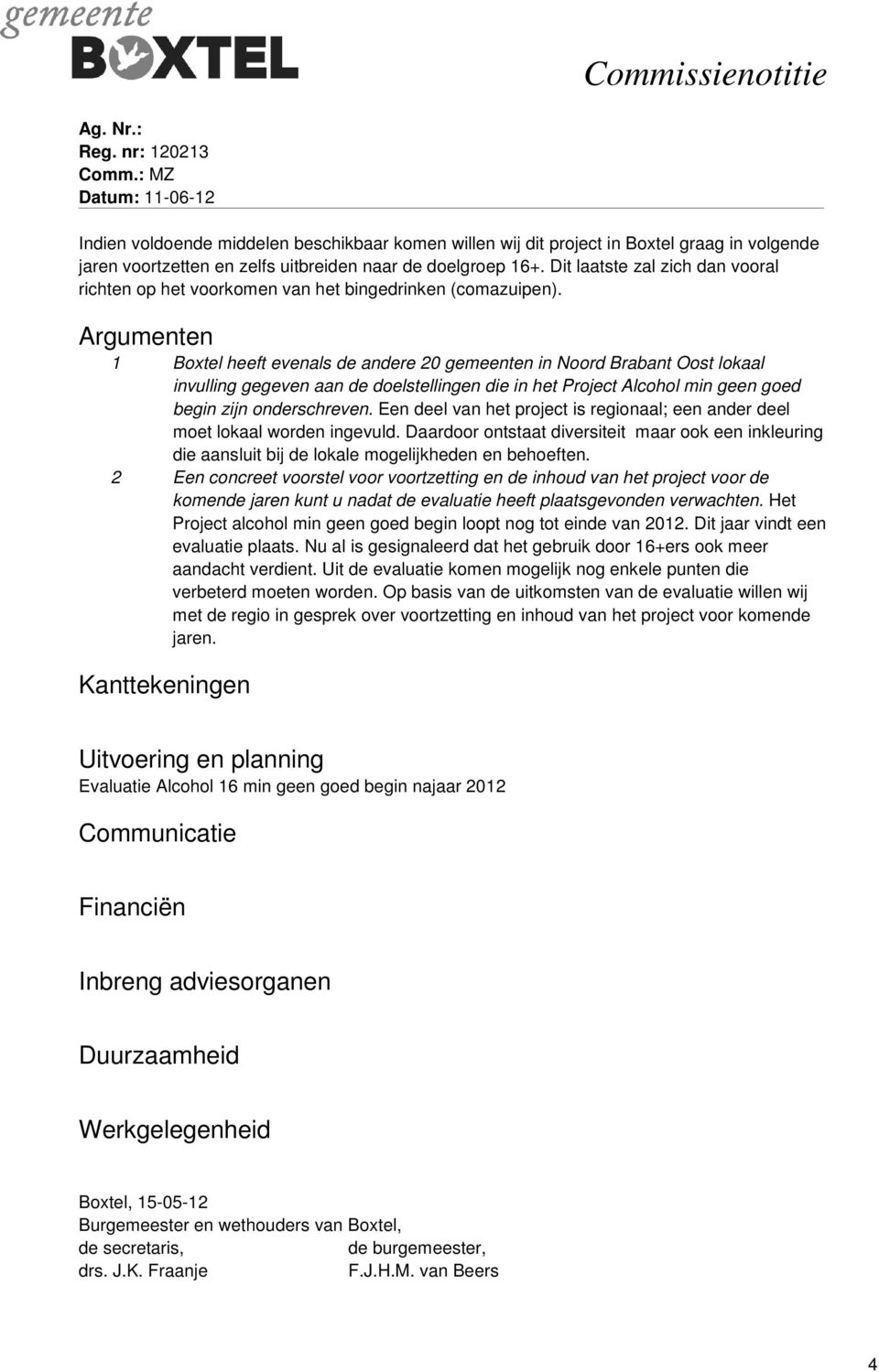 Argumenten 1 Boxtel heeft evenals de andere 20 gemeenten in Noord Brabant Oost lokaal invulling gegeven aan de doelstellingen die in het Project Alcohol min geen goed begin zijn onderschreven.
