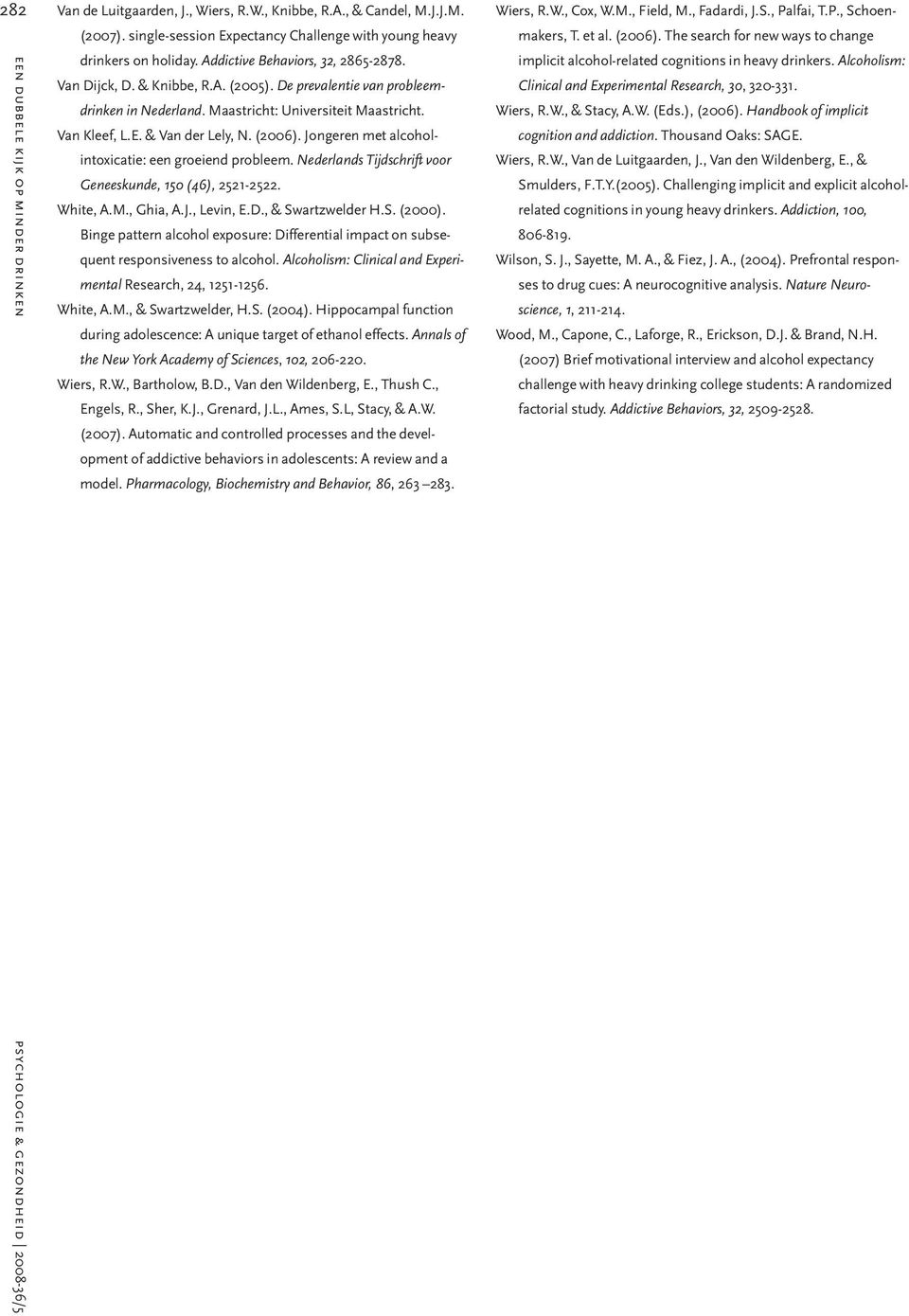 Jongeren met alcoholintoxicatie: een groeiend probleem. Nederlands Tijdschrift voor Geneeskunde, 150 (46), 2521-2522. White, A.M., Ghia, A.J., Levin, E.D., & Swartzwelder H.S. (2000).