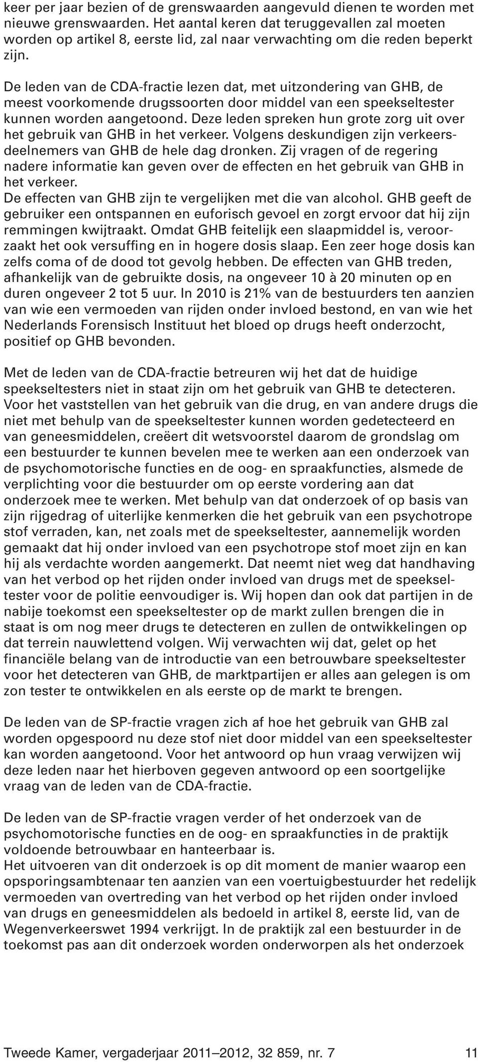 De leden van de CDA-fractie lezen dat, met uitzondering van GHB, de meest voorkomende drugssoorten door middel van een speekseltester kunnen worden aangetoond.