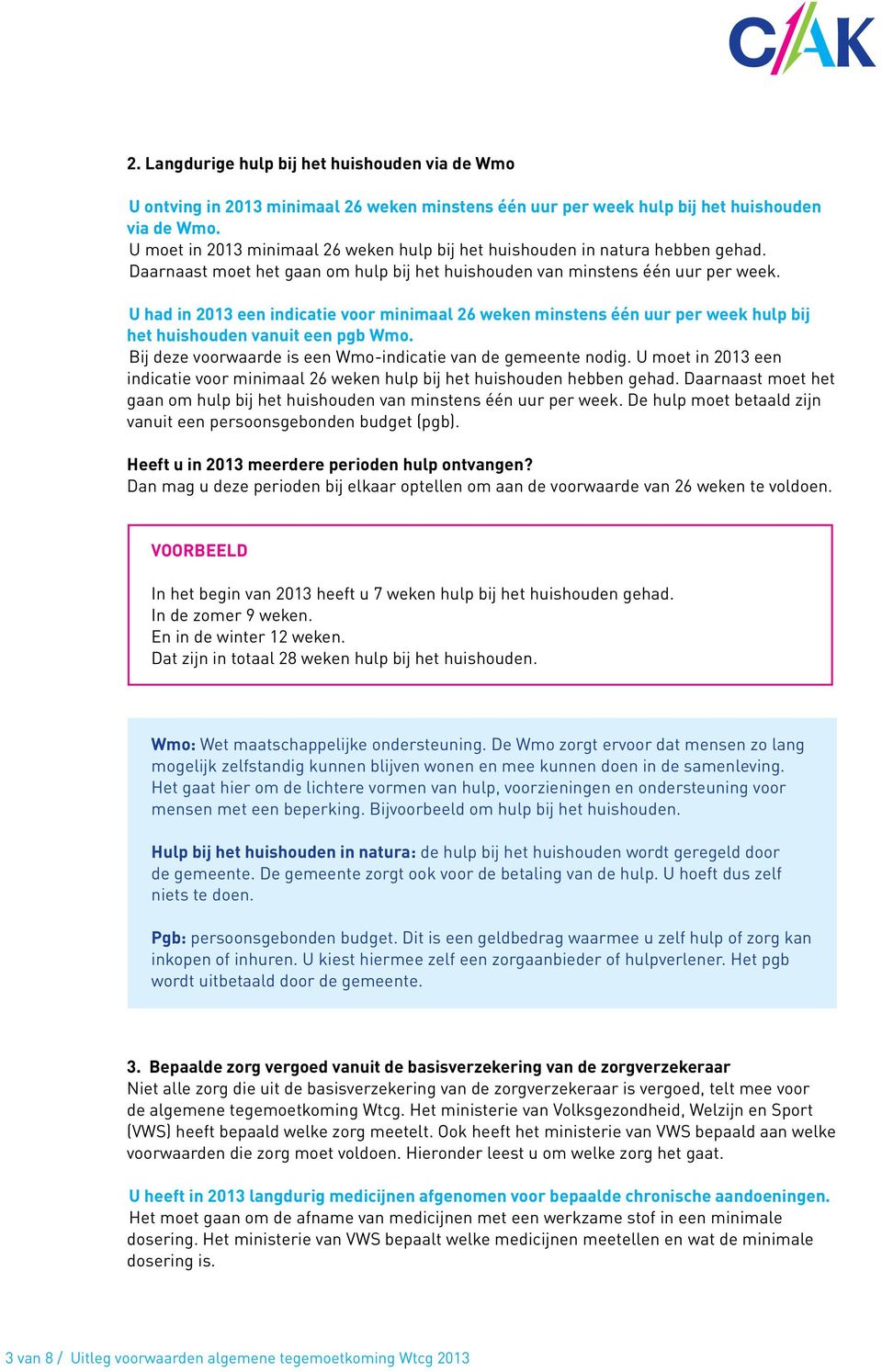 U had in 2013 een indicatie voor minimaal 26 weken minstens één uur per week hulp bij het huishouden vanuit een pgb Wmo. Bij deze voorwaarde is een Wmo-indicatie van de gemeente nodig.