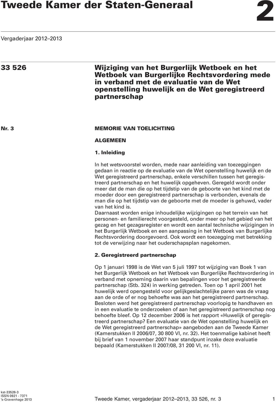 Inleiding In het wetsvoorstel worden, mede naar aanleiding van toezeggingen gedaan in reactie op de evaluatie van de Wet openstelling huwelijk en de Wet geregistreerd partnerschap, enkele verschillen