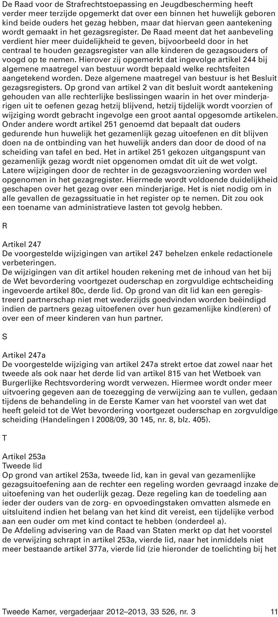 De Raad meent dat het aanbeveling verdient hier meer duidelijkheid te geven, bijvoorbeeld door in het centraal te houden gezagsregister van alle kinderen de gezagsouders of voogd op te nemen.