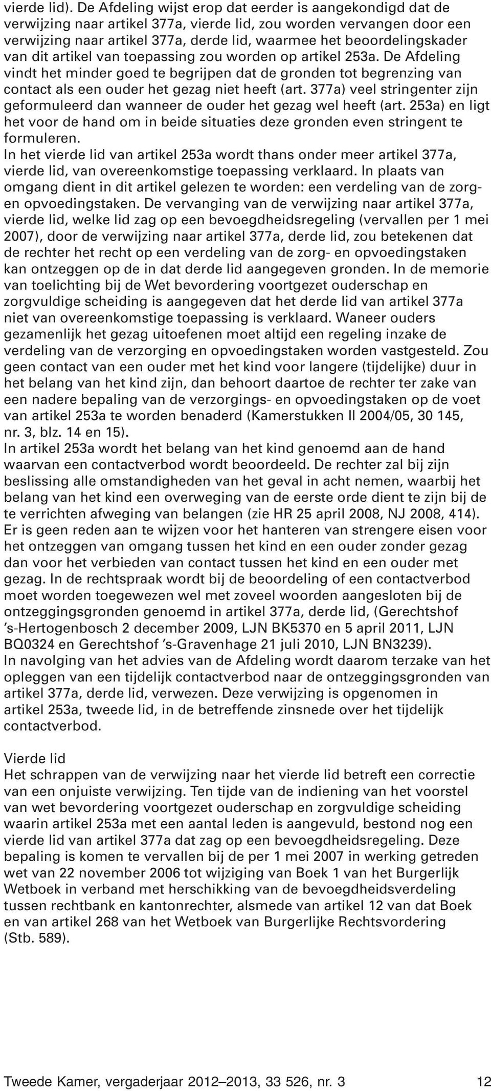 van dit artikel van toepassing zou worden op artikel 253a. De Afdeling vindt het minder goed te begrijpen dat de gronden tot begrenzing van contact als een ouder het gezag niet heeft (art.