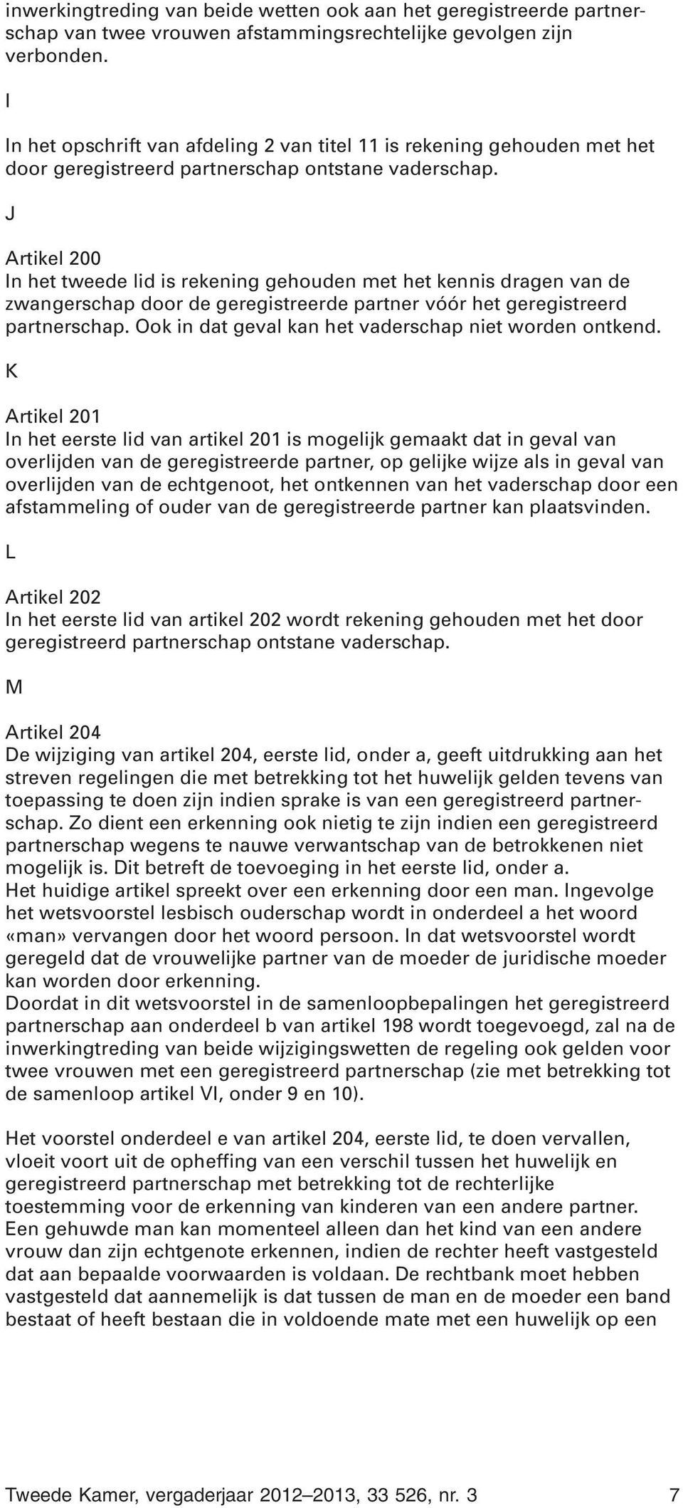 J Artikel 200 In het tweede lid is rekening gehouden met het kennis dragen van de zwangerschap door de geregistreerde partner vóór het geregistreerd partnerschap.