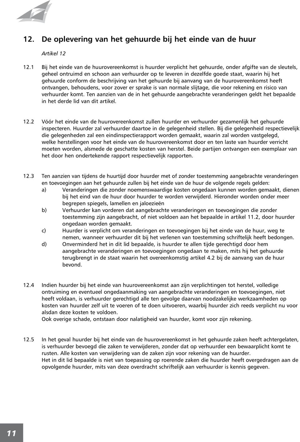 het gehuurde conform de beschrijving van het gehuurde bij aanvang van de huurovereenkomst heeft ontvangen, behoudens, voor zover er sprake is van normale slijtage, die voor rekening en risico van