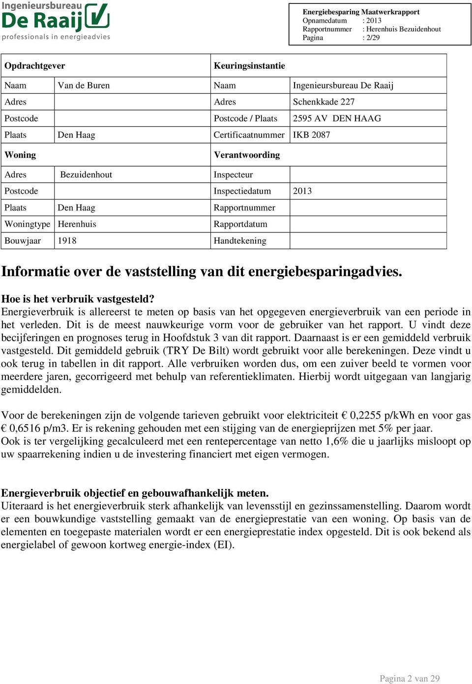 vaststelling van dit energiebesparingadvies. Hoe is het verbruik vastgesteld? Energieverbruik is allereerst te meten op basis van het opgegeven energieverbruik van een periode in het verleden.