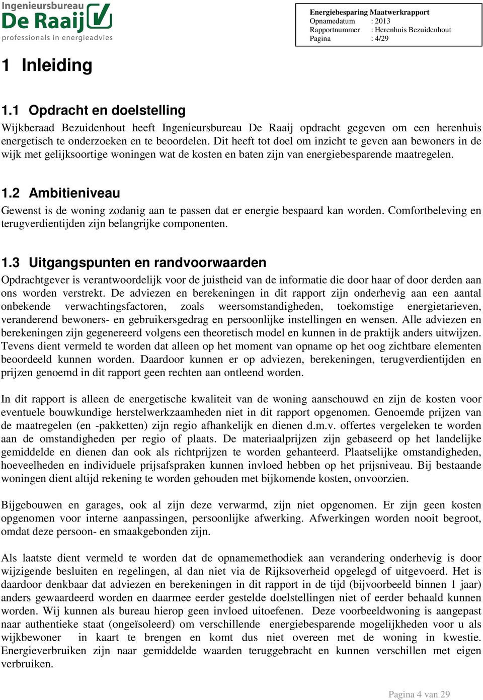 2 Ambitieniveau Gewenst is de woning zodanig aan te passen dat er energie bespaard kan worden. Comfortbeleving en terugverdientijden zijn belangrijke componenten. 1.