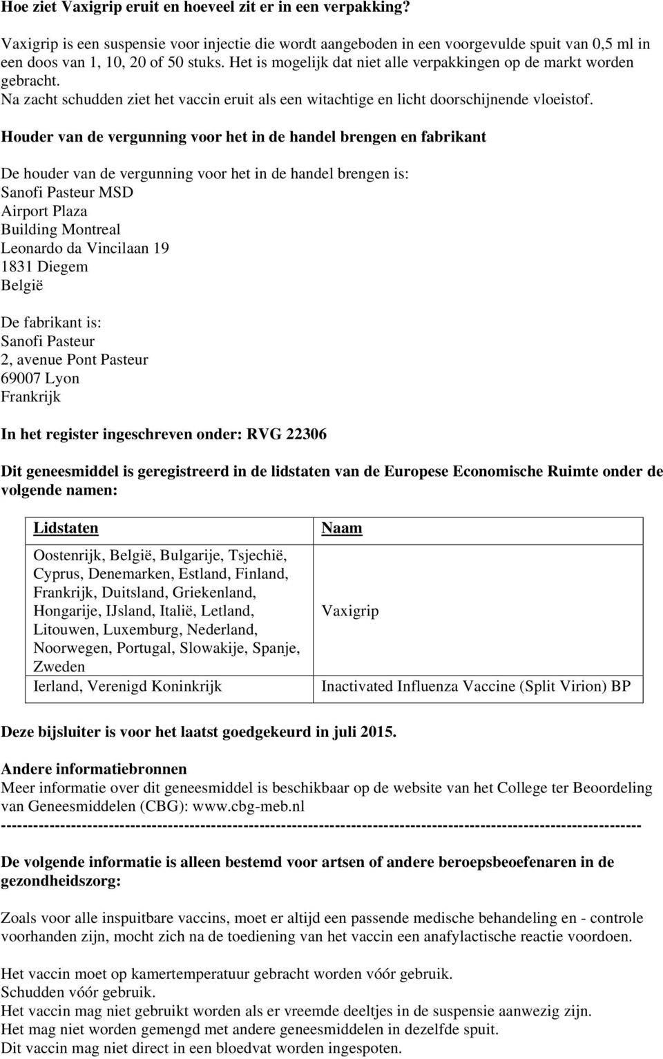 Houder van de vergunning voor het in de handel brengen en fabrikant De houder van de vergunning voor het in de handel brengen is: Sanofi Pasteur MSD Airport Plaza Building Montreal Leonardo da