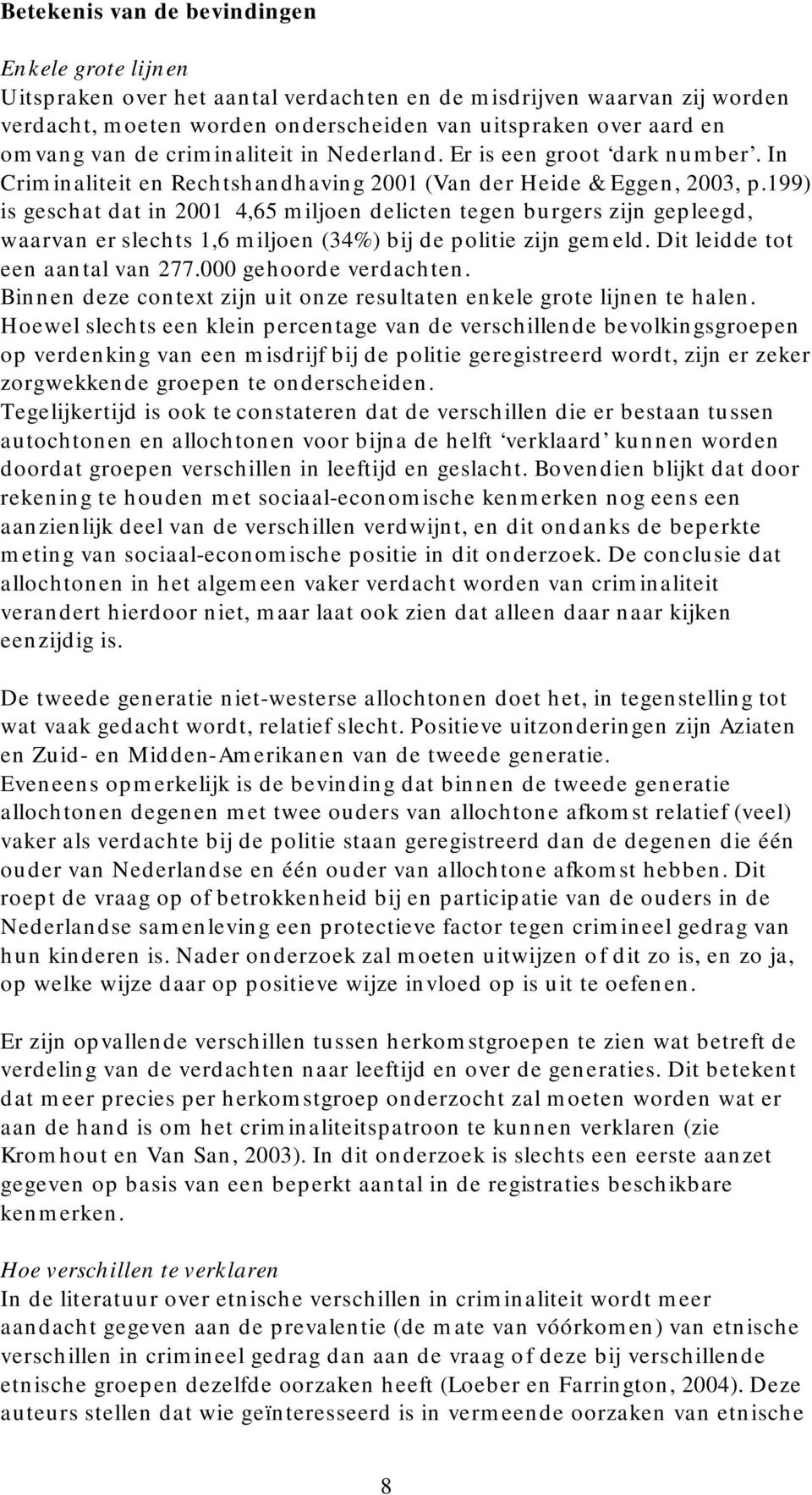 199) is geschat dat in 2001 4,65 miljoen delicten tegen burgers zijn gepleegd, waarvan er slechts 1,6 miljoen (34%) bij de politie zijn gemeld. Dit leidde tot een aantal van 277.