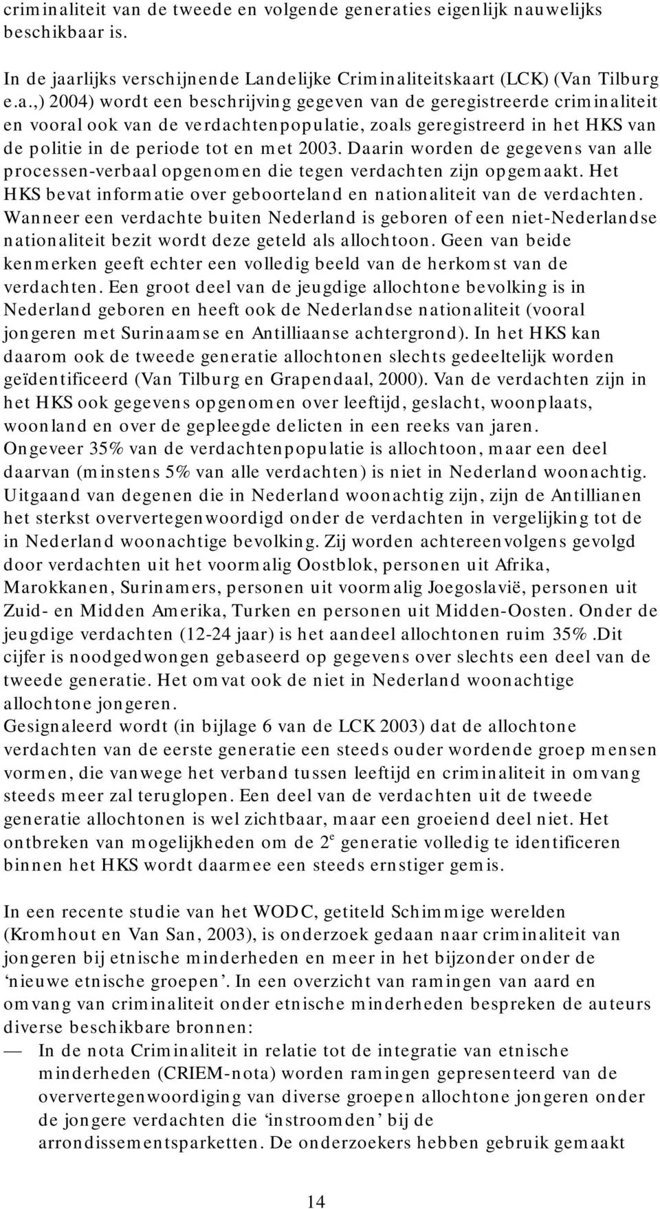 Daarin worden de gegevens van alle processen-verbaal opgenomen die tegen verdachten zijn opgemaakt. Het HKS bevat informatie over geboorteland en nationaliteit van de verdachten.