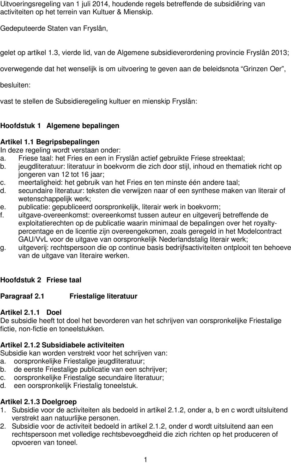 Subsidieregeling kultuer en mienskip Fryslân: Hoofdstuk 1 Algemene bepalingen Artikel 1.1 Begripsbepalingen In deze regeling wordt verstaan onder: a.