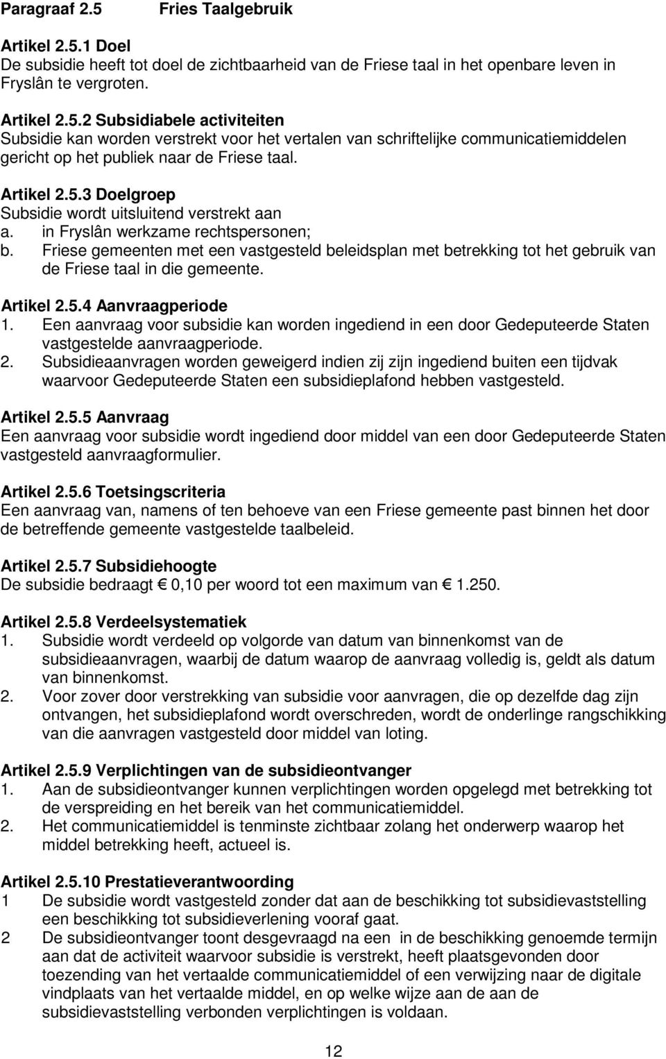 Friese gemeenten met een vastgesteld beleidsplan met betrekking tot het gebruik van de Friese taal in die gemeente. Artikel 2.5.4 Aanvraagperiode 1.