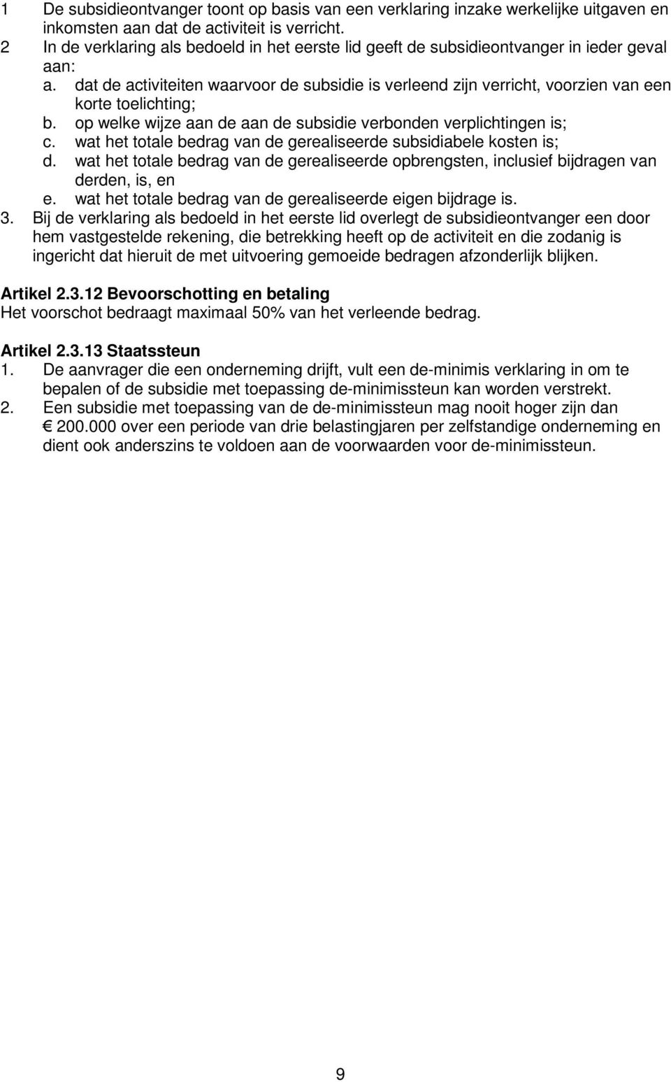 dat de activiteiten waarvoor de subsidie is verleend zijn verricht, voorzien van een korte toelichting; b. op welke wijze aan de aan de subsidie verbonden verplichtingen is; c.