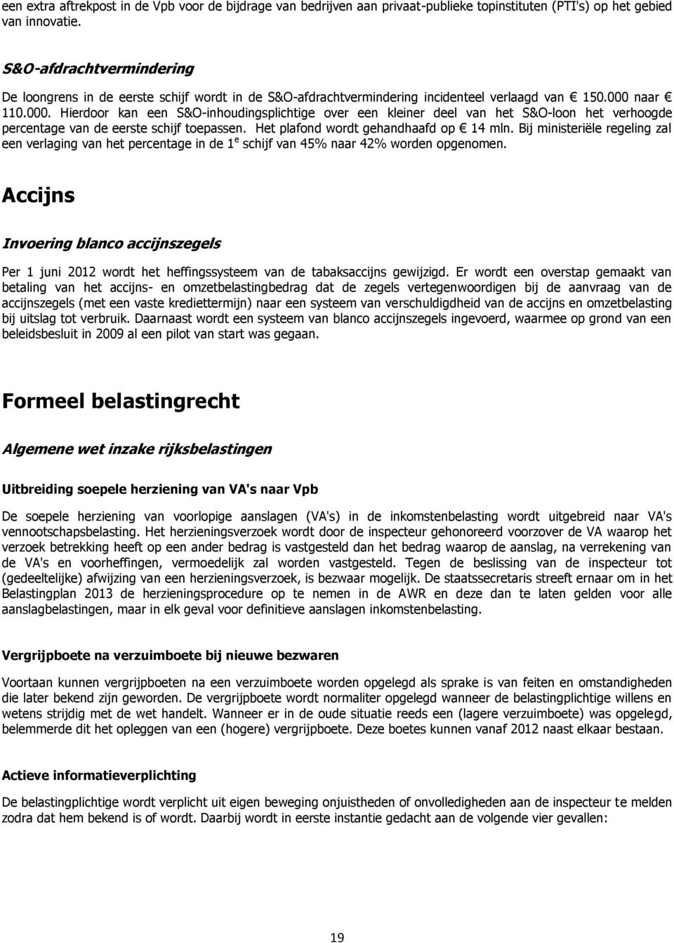 naar 110.000. Hierdoor kan een S&O-inhoudingsplichtige over een kleiner deel van het S&O-loon het verhoogde percentage van de eerste schijf toepassen. Het plafond wordt gehandhaafd op 14 mln.