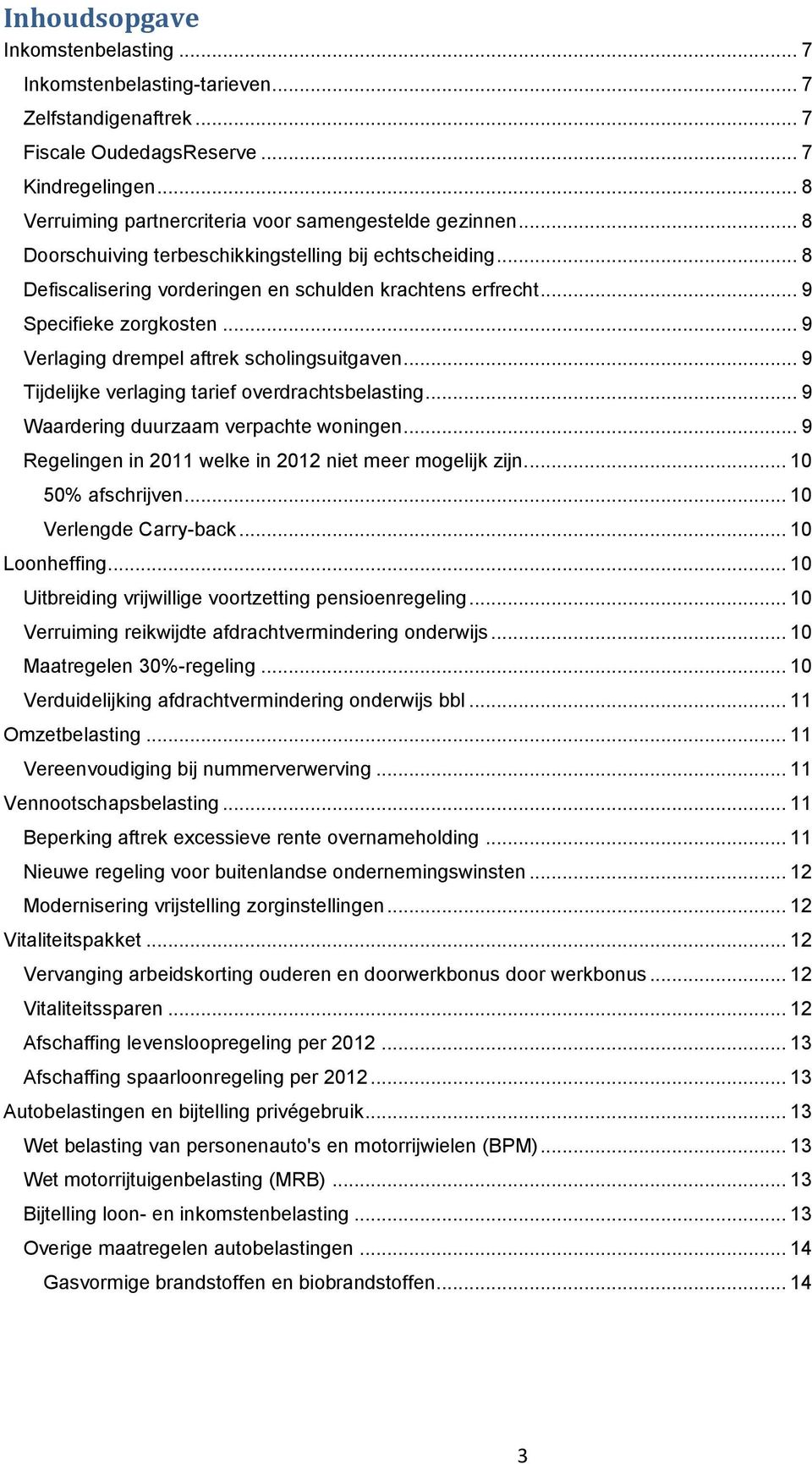 .. 9 Tijdelijke verlaging tarief overdrachtsbelasting... 9 Waardering duurzaam verpachte woningen... 9 Regelingen in 2011 welke in 2012 niet meer mogelijk zijn.... 10 50% afschrijven.