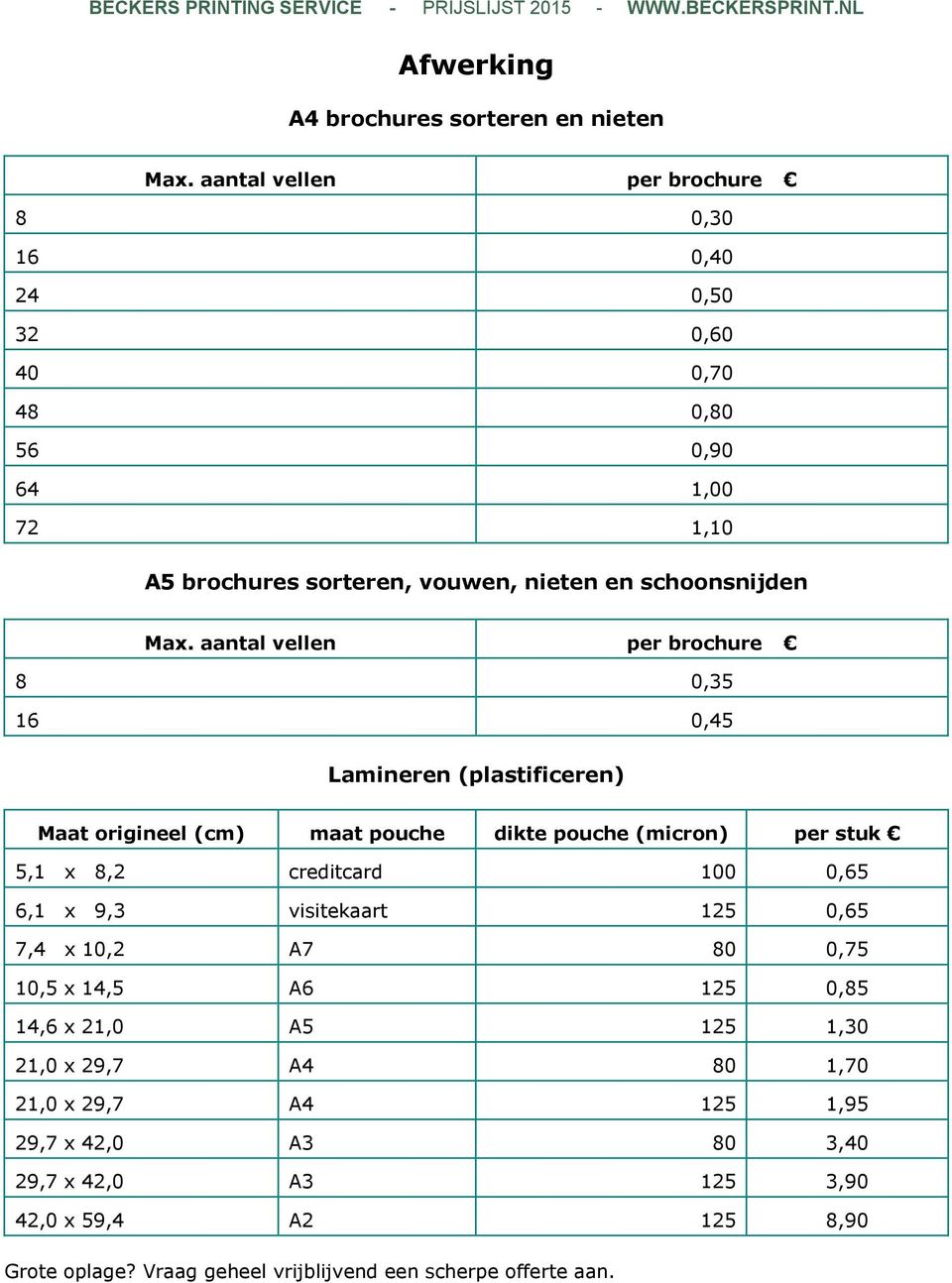 aantal vellen per brochure 8 0,35 16 0,45 Lamineren (plastificeren) Maat origineel (cm) maat pouche dikte pouche (micron) per stuk 5,1 x 8,2 creditcard 100 0,65