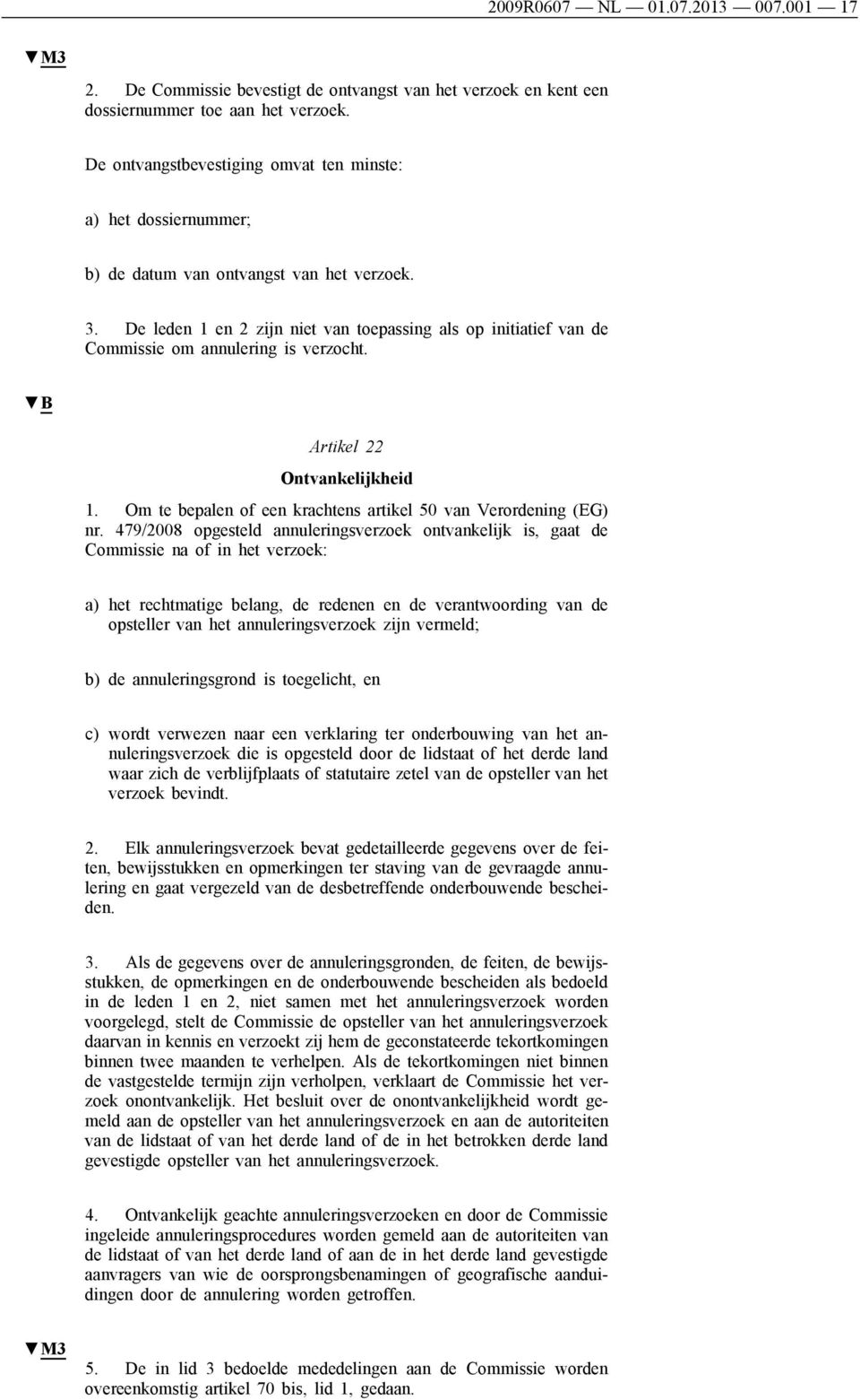 De leden 1 en 2 zijn niet van toepassing als op initiatief van de Commissie om annulering is verzocht. Artikel 22 Ontvankelijkheid 1. Om te bepalen of een krachtens artikel 50 van Verordening (EG) nr.