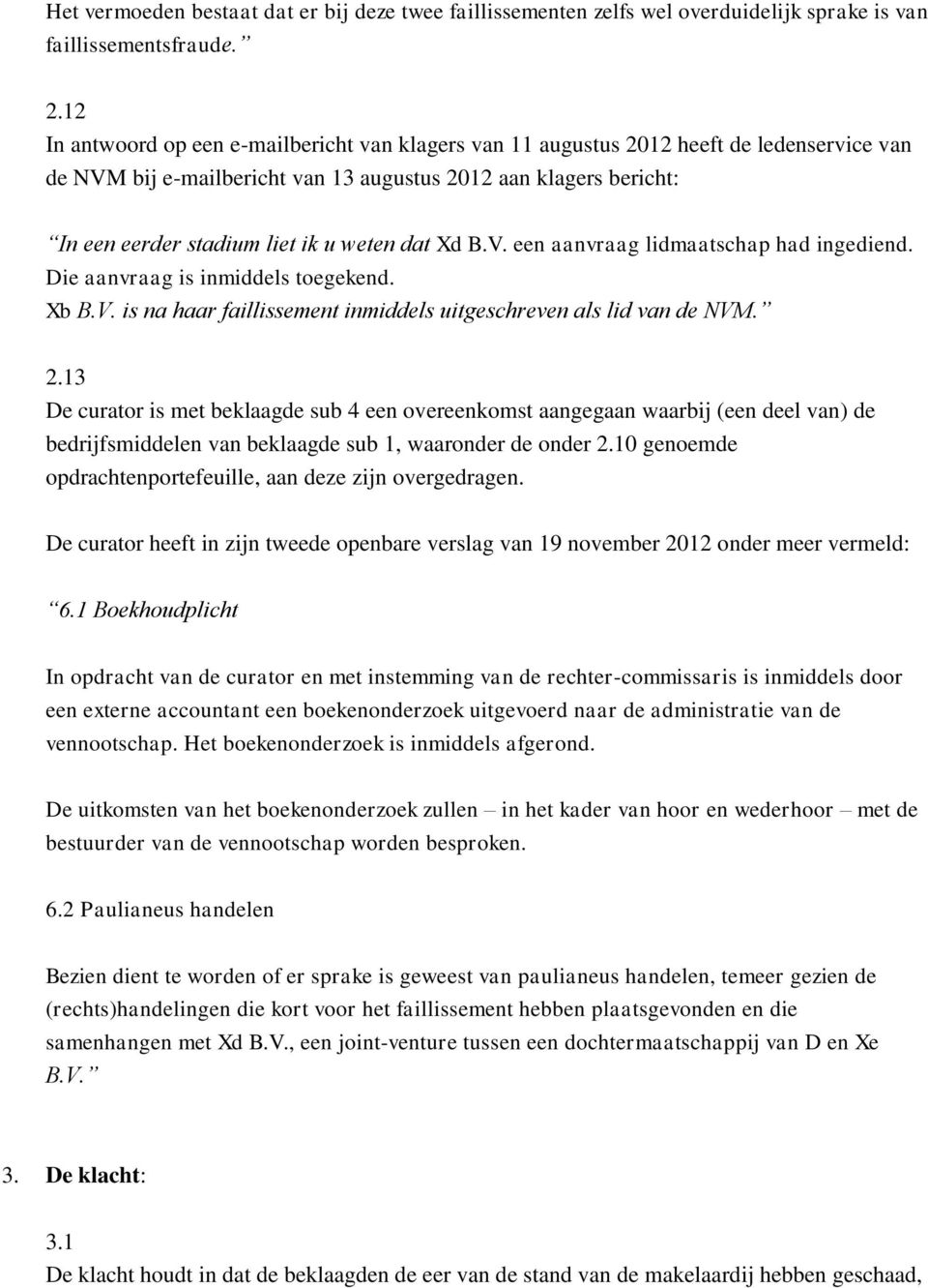 dat Xd B.V. een aanvraag lidmaatschap had ingediend. Die aanvraag is inmiddels toegekend. Xb B.V. is na haar faillissement inmiddels uitgeschreven als lid van de NVM. 2.