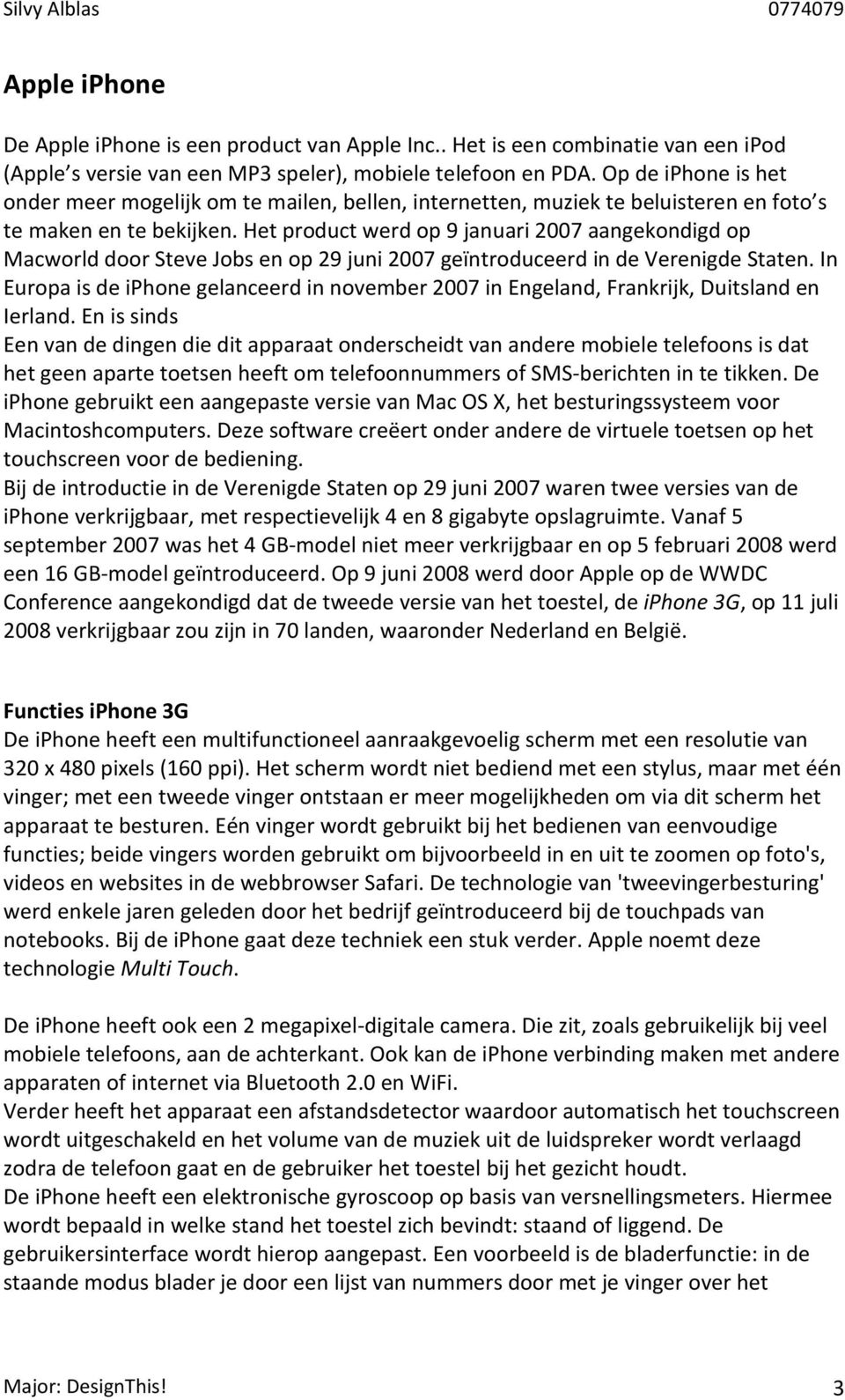 Het product werd op 9 januari 2007 aangekondigd op Macworld door Steve Jobs en op 29 juni 2007 geïntroduceerd in de Verenigde Staten.