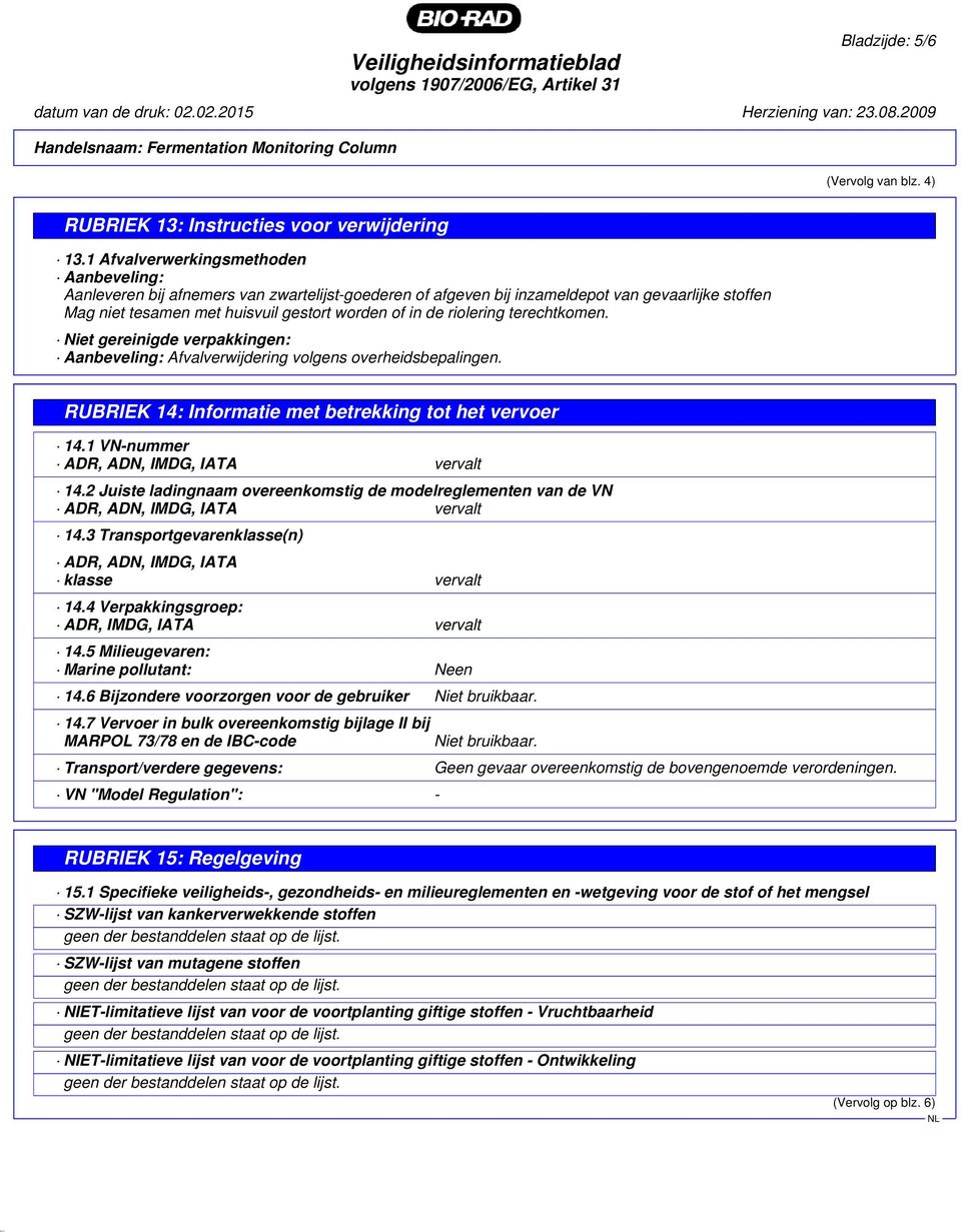 riolering terechtkomen. Niet gereinigde verpakkingen: Aanbeveling: Afvalverwijdering volgens overheidsbepalingen. RUBRIEK 14: Informatie met betrekking tot het vervoer 14.